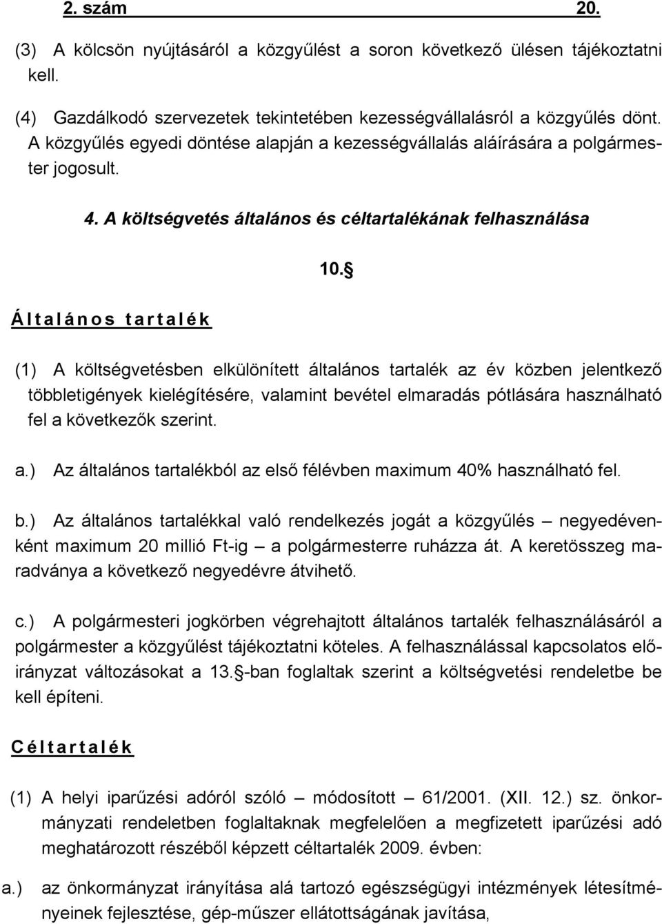 Általános tartalék (1) A költségvetésben elkülönített általános tartalék az év közben jelentkező többletigények kielégítésére, valamint bevétel elmaradás pótlására használható fel a következők