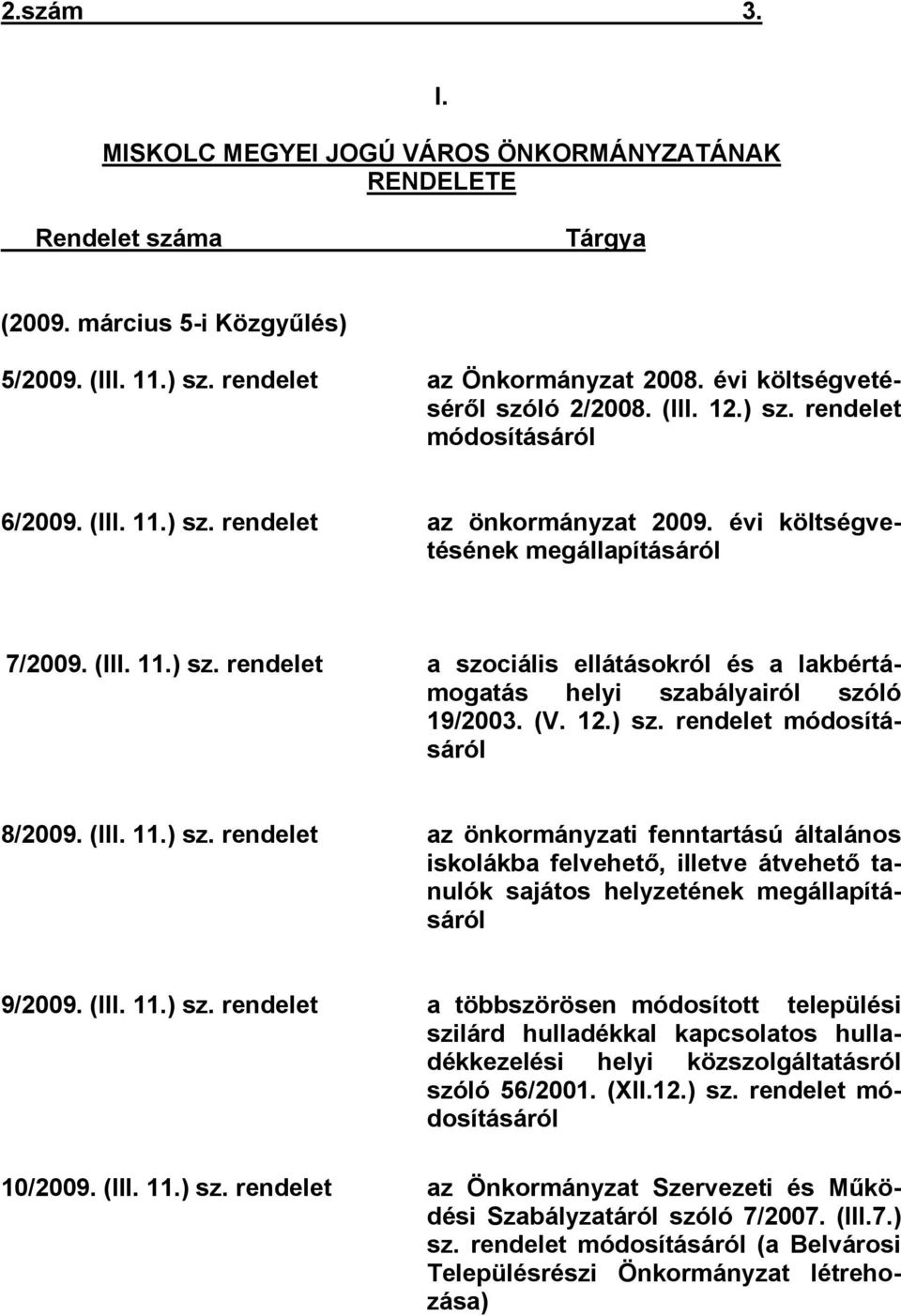 (V. 12.) sz. rendelet módosításáról 8/2009. (III. 11.) sz. rendelet az önkormányzati fenntartású általános iskolákba felvehető, illetve átvehető tanulók sajátos helyzetének megállapításáról 9/2009.