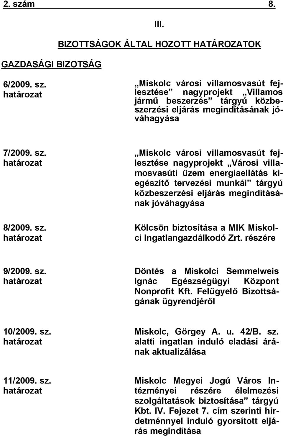 határozat Miskolc városi villamosvasút fejlesztése nagyprojekt Városi villamosvasúti üzem energiaellátás kiegészítő tervezési munkái tárgyú közbeszerzési eljárás megindításának jóváhagyása Kölcsön