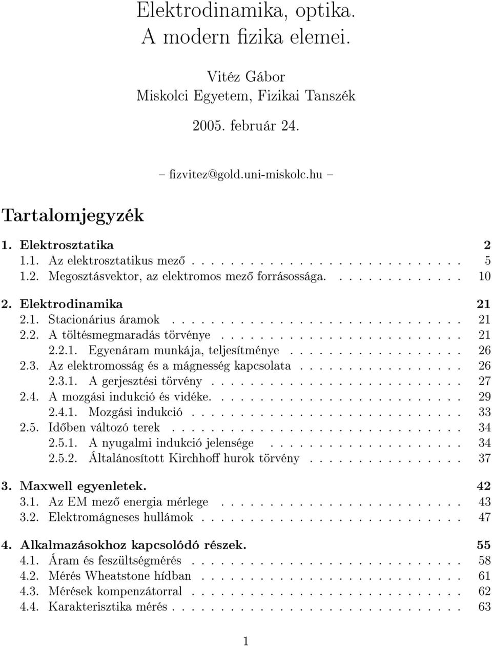 ........................ 21 2.2.1. Egyenáram munkája, teljesítménye.................. 26 2.3. Az elektromosság és a mágnesség kapcsolata................. 26 2.3.1. A gerjesztési törvény.......................... 27 2.