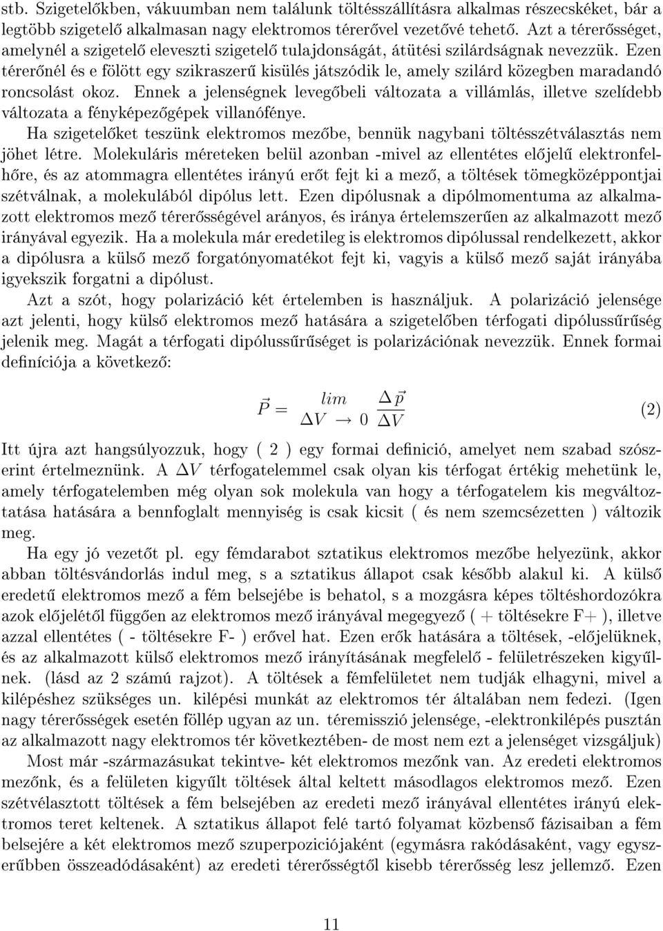 Ezen térer nél és e fölött egy szikraszer kisülés játszódik le, amely szilárd közegben maradandó roncsolást okoz.