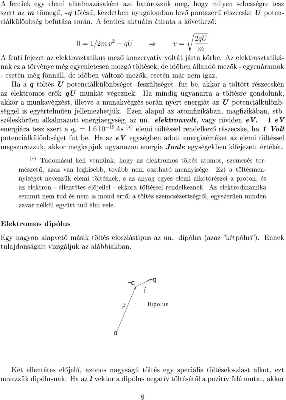 Az elektrosztatikának ez a törvénye még egyenletesen mozgó töltések, de id ben állandó mez k - egyenáramok - esetén még fönnáll, de id ben változó mez k, esetén már nem igaz.