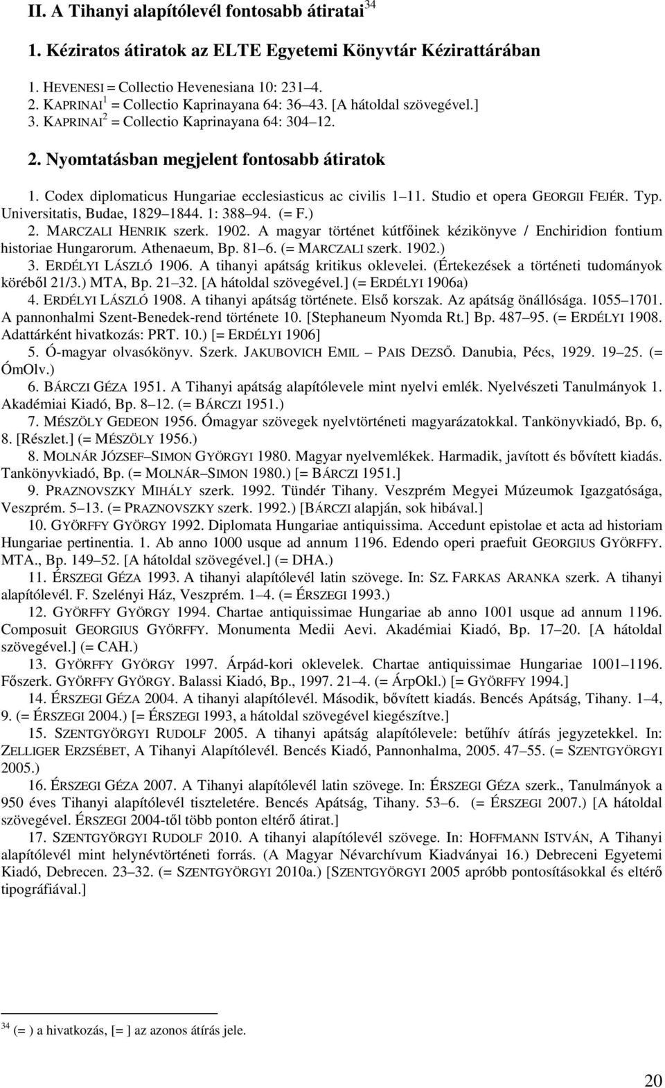 Studio et opera GEORGII FEJÉR. Typ. Universitatis, Budae, 1829 1844. 1: 388 94. (= F.) 2. MARCZALI HENRIK szerk. 1902.