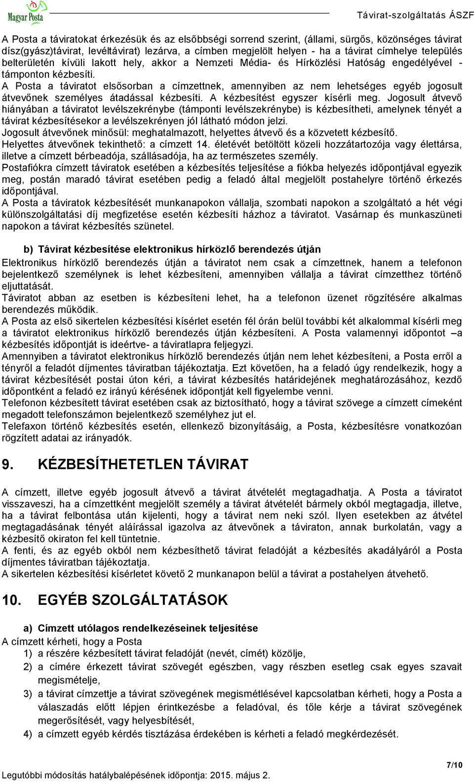 A Posta a táviratot elsősorban a címzettnek, amennyiben az nem lehetséges egyéb jogosult átvevőnek személyes átadással kézbesíti. A kézbesítést egyszer kísérli meg.