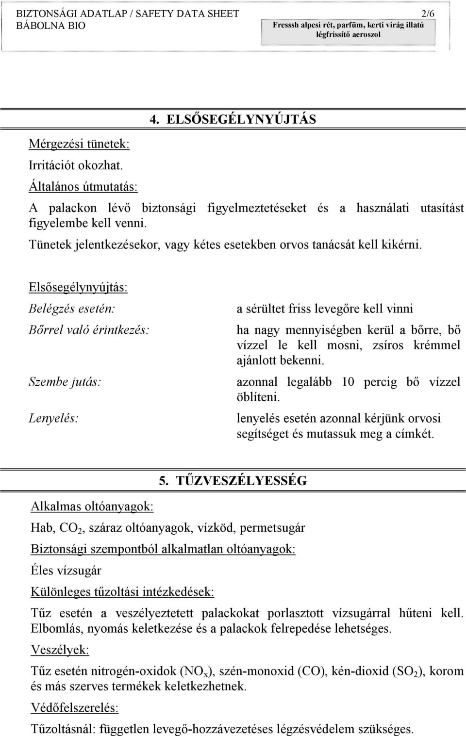 Elsősegélynyújtás: Belégzés esetén: Bőrrel való érintkezés: Szembe jutás: Lenyelés: a sérültet friss levegőre kell vinni ha nagy mennyiségben kerül a bőrre, bő vízzel le kell mosni, zsíros krémmel