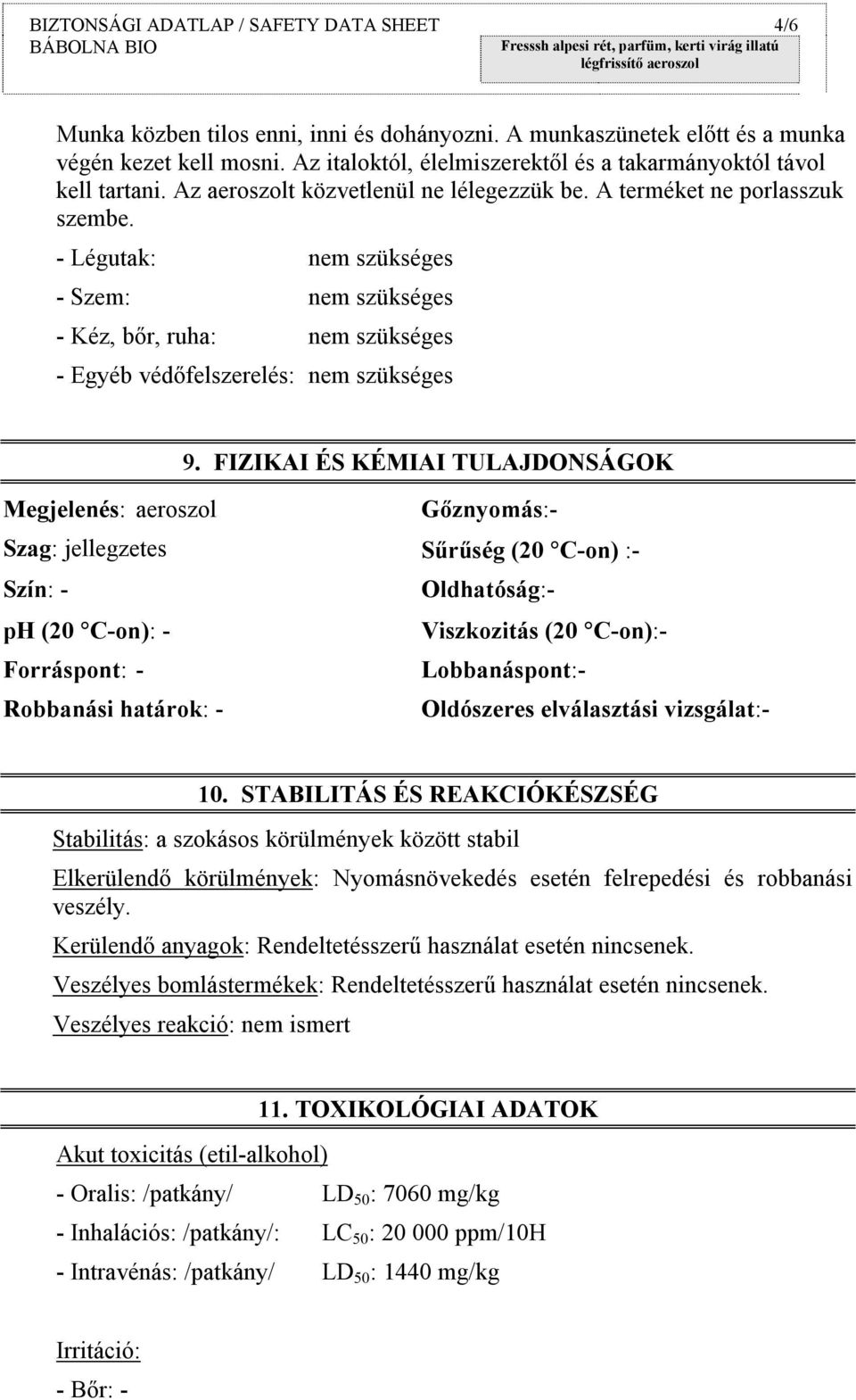 - Légutak: nem szükséges - Szem: nem szükséges - Kéz, bőr, ruha: nem szükséges - Egyéb védőfelszerelés: nem szükséges 9.