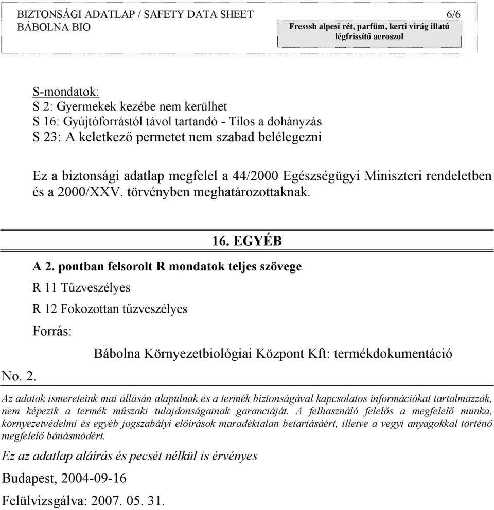 pontban felsorolt R mondatok teljes szövege R 11 Tűzveszélyes R 12 Fokozottan tűzveszélyes Forrás: Bábolna Környezetbiológiai Központ Kft: termékdokumentáció Az adatok ismereteink mai állásán