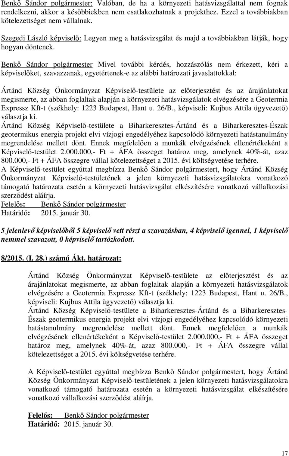 Benkő Sándor polgármester Mivel további kérdés, hozzászólás nem érkezett, kéri a képviselőket, szavazzanak, egyetértenek-e az alábbi határozati javaslattokkal: Ártánd Község Önkormányzat