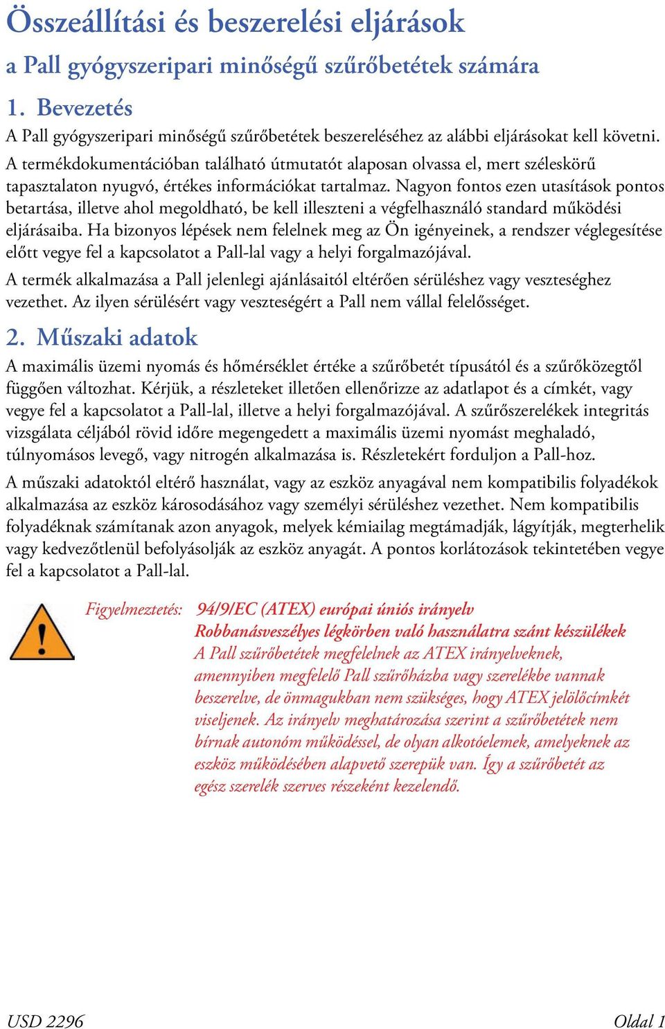 Nagyon fontos ezen utasítások pontos betartása, illetve ahol megoldható, be kell illeszteni a végfelhasználó standard működési eljárásaiba.