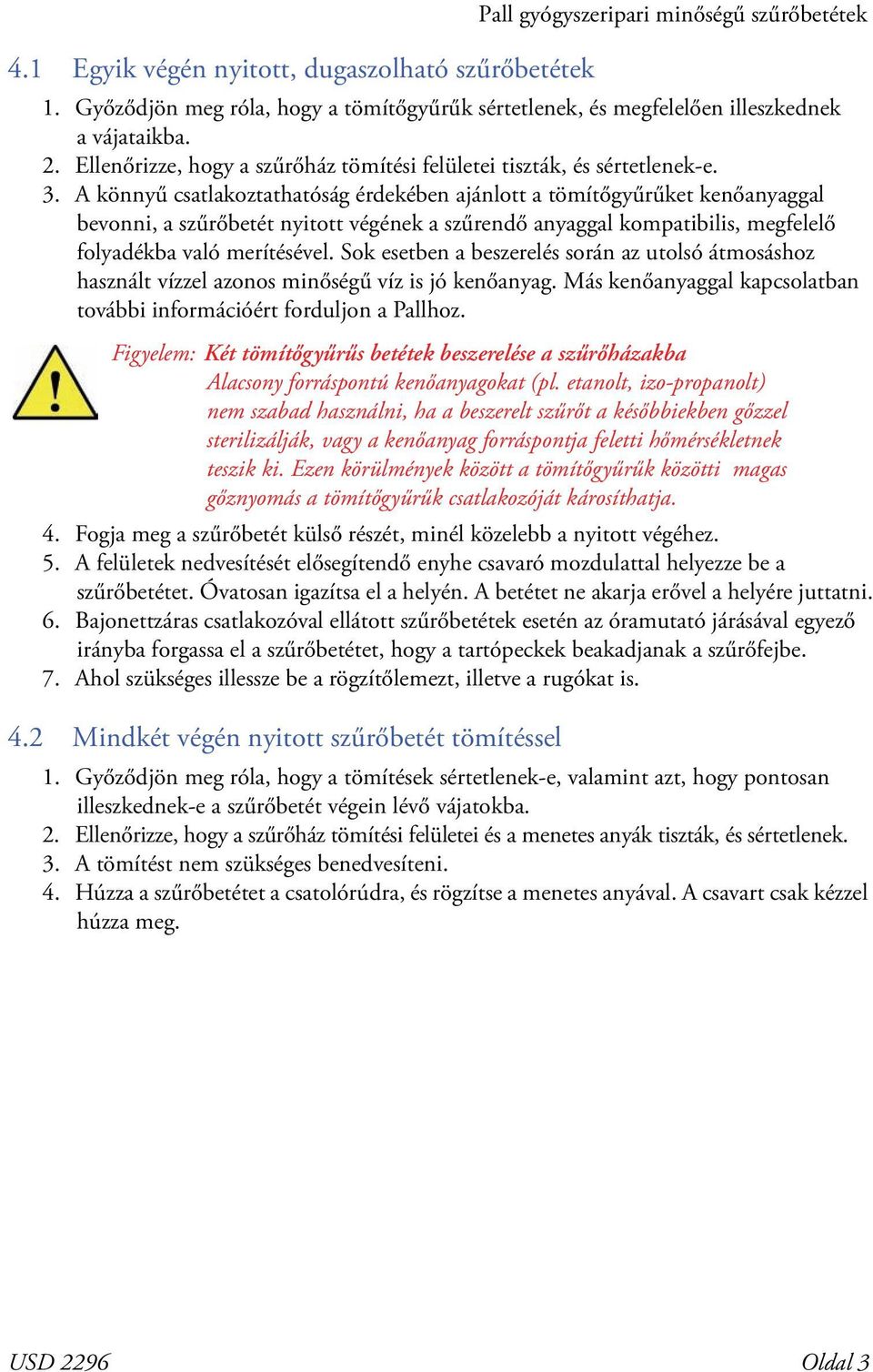 A könnyű csatlakoztathatóság érdekében ajánlott a tömítőgyűrűket kenőanyaggal bevonni, a szűrőbetét nyitott végének a szűrendő anyaggal kompatibilis, megfelelő folyadékba való merítésével.