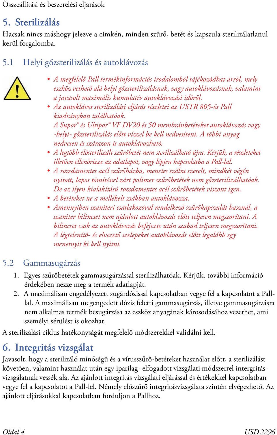 autoklávozási időről. Az autoklávos sterilizálási eljárás részletei az USTR 85-ös Pall kiadványban találhatóak.