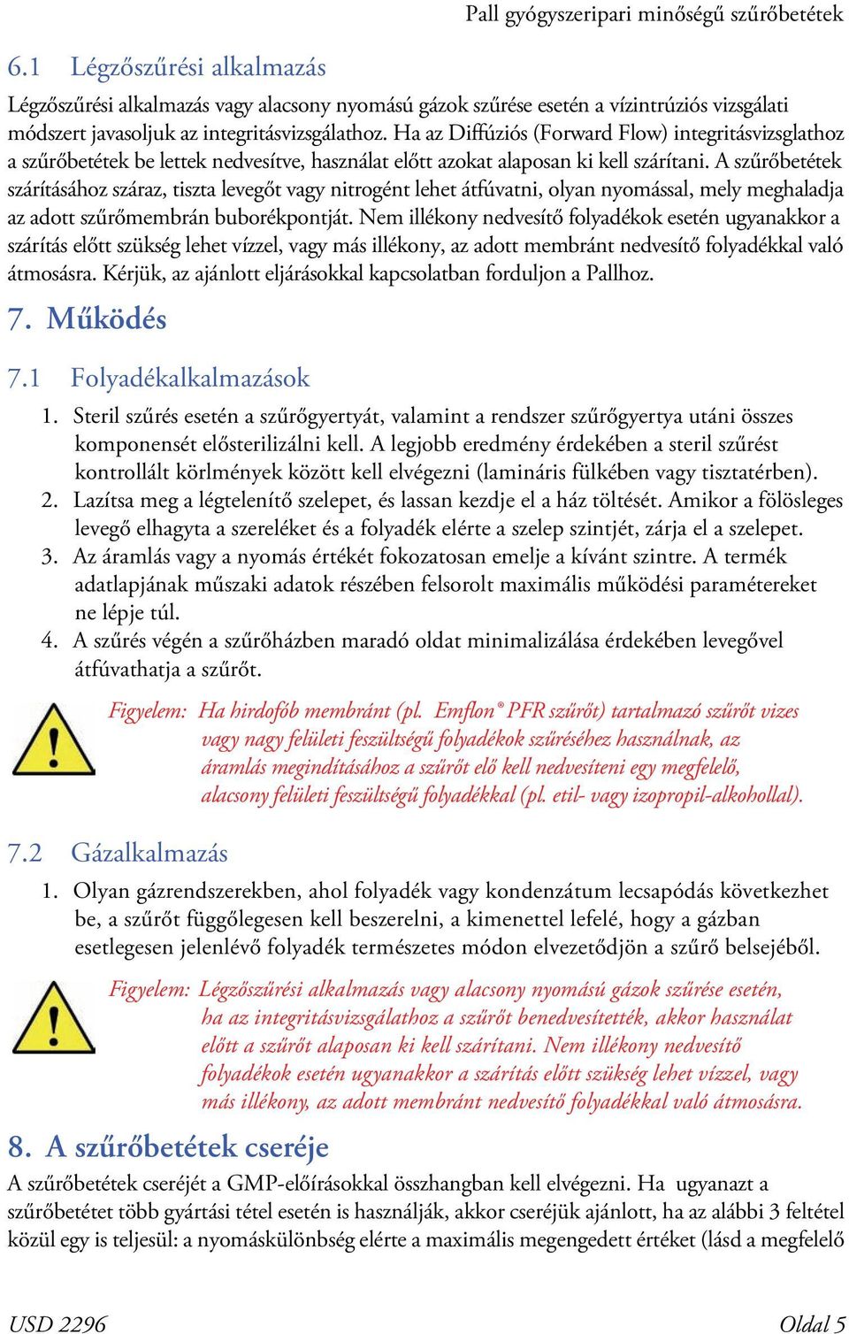 A szűrőbetétek szárításához száraz, tiszta levegőt vagy nitrogént lehet átfúvatni, olyan nyomással, mely meghaladja az adott szűrőmembrán buborékpontját.