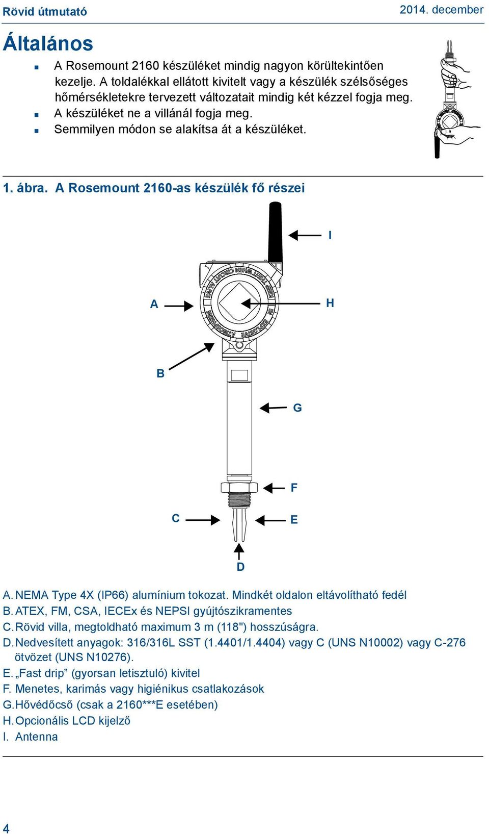 Semmilyen módon se alakítsa át a készüléket. 1. ábra. A Rosemount 2160-as készülék fő részei I A H B G F C E A. NEMA Type 4X (IP66) alumínium tokozat. Mindkét oldalon eltávolítható fedél B.