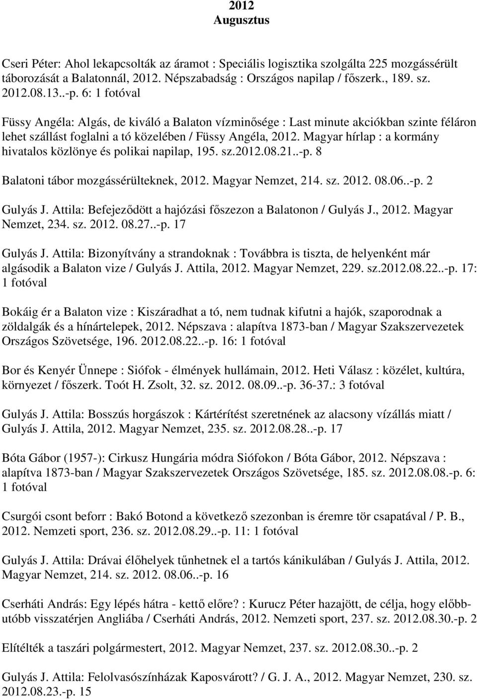 Magyar hírlap : a kormány hivatalos közlönye és polikai napilap, 195. sz.2012.08.21..-p. 8 Balatoni tábor mozgássérülteknek, 2012. Magyar Nemzet, 214. sz. 2012. 08.06..-p. 2 Gulyás J.