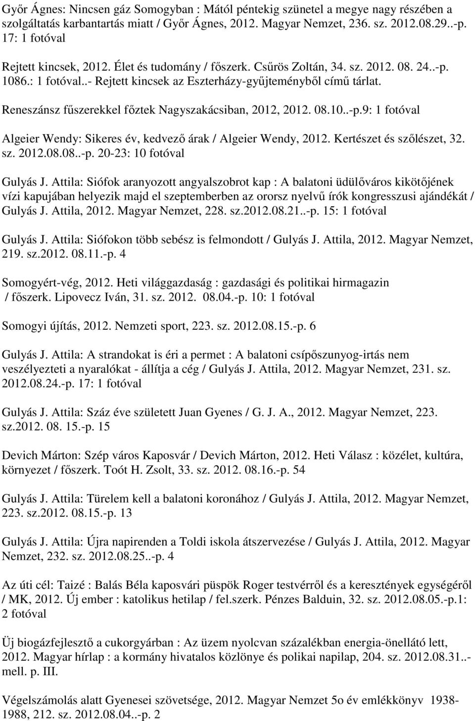 Reneszánsz fűszerekkel főztek Nagyszakácsiban, 2012, 2012. 08.10..-p.9: Algeier Wendy: Sikeres év, kedvező árak / Algeier Wendy, 2012. Kertészet és szőlészet, 32. sz. 2012.08.08..-p. 20-23: 10 fotóval Gulyás J.