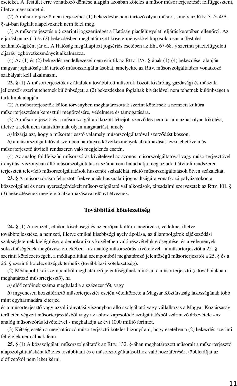 (3) A műsorterjesztés e szerinti jogszerűségét a Hatóság piacfelügyeleti eljárás keretében ellenőrzi.