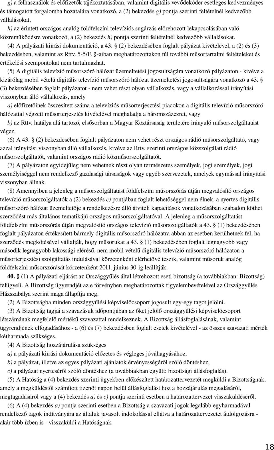 kedvezőbb vállalásokat. (4) A pályázati kiírási dokumentáció, a 43. (2) bekezdésében foglalt pályázat kivételével, a (2) és (3) bekezdésben, valamint az Rttv. 5-5/F.