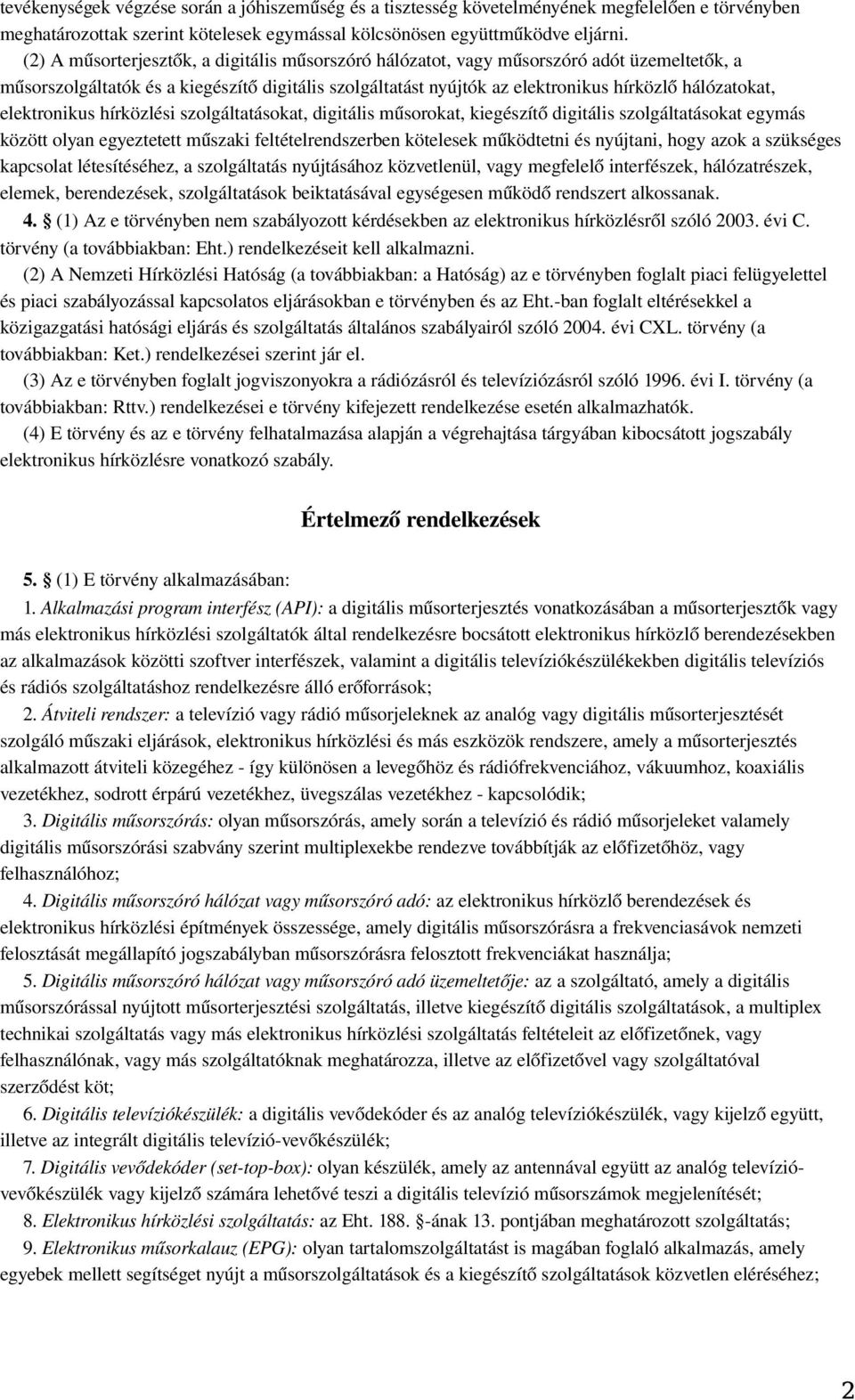 elektronikus hírközlési szolgáltatásokat, digitális műsorokat, kiegészít ő digitális szolgáltatásokat egymás között olyan egyeztetett műszaki feltételrendszerben kötelesek működtetni és nyújtani,