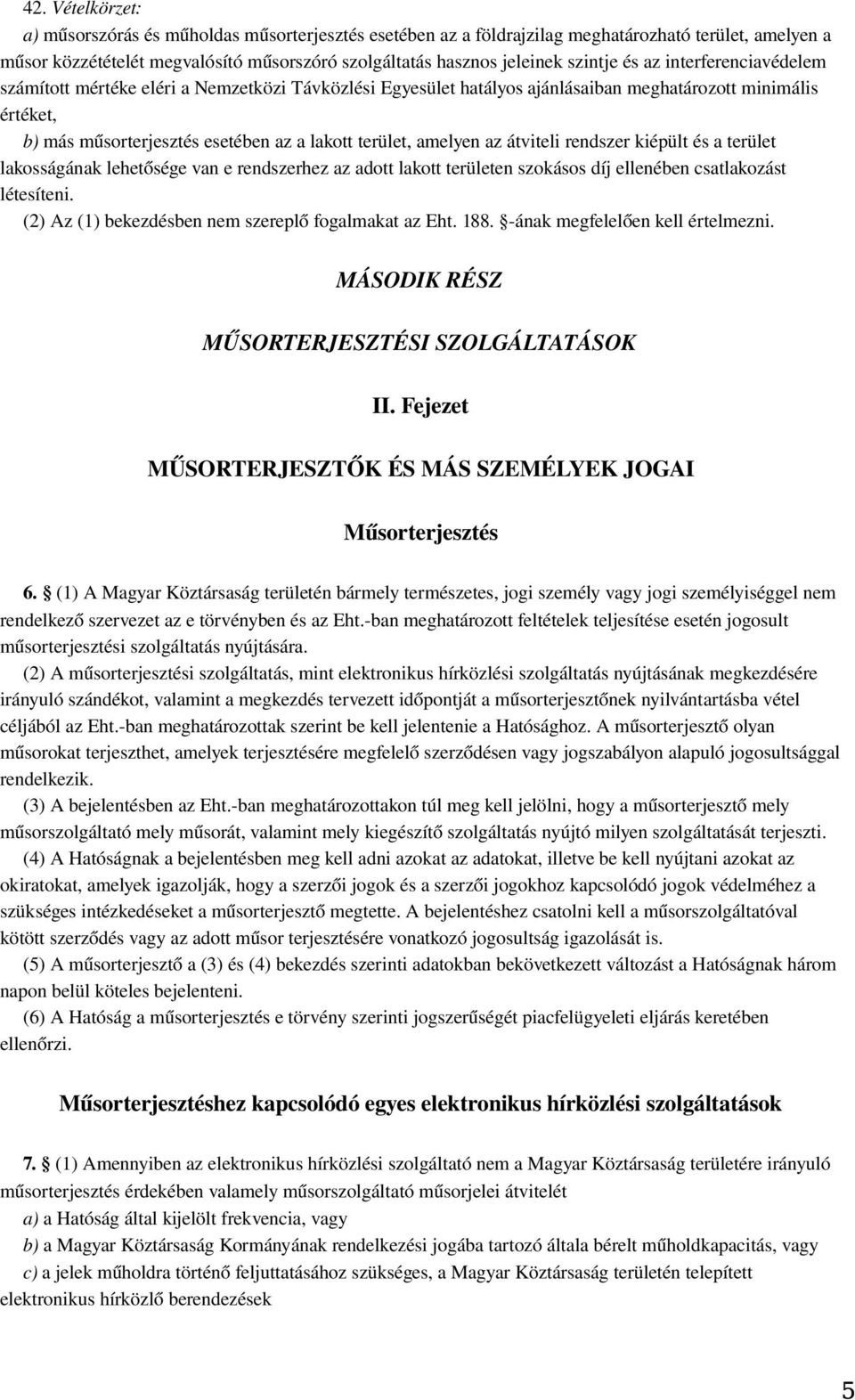 terület, amelyen az átviteli rendszer kiépült és a terület lakosságának lehetősége van e rendszerhez az adott lakott területen szokásos díj ellenében csatlakozást létesíteni.