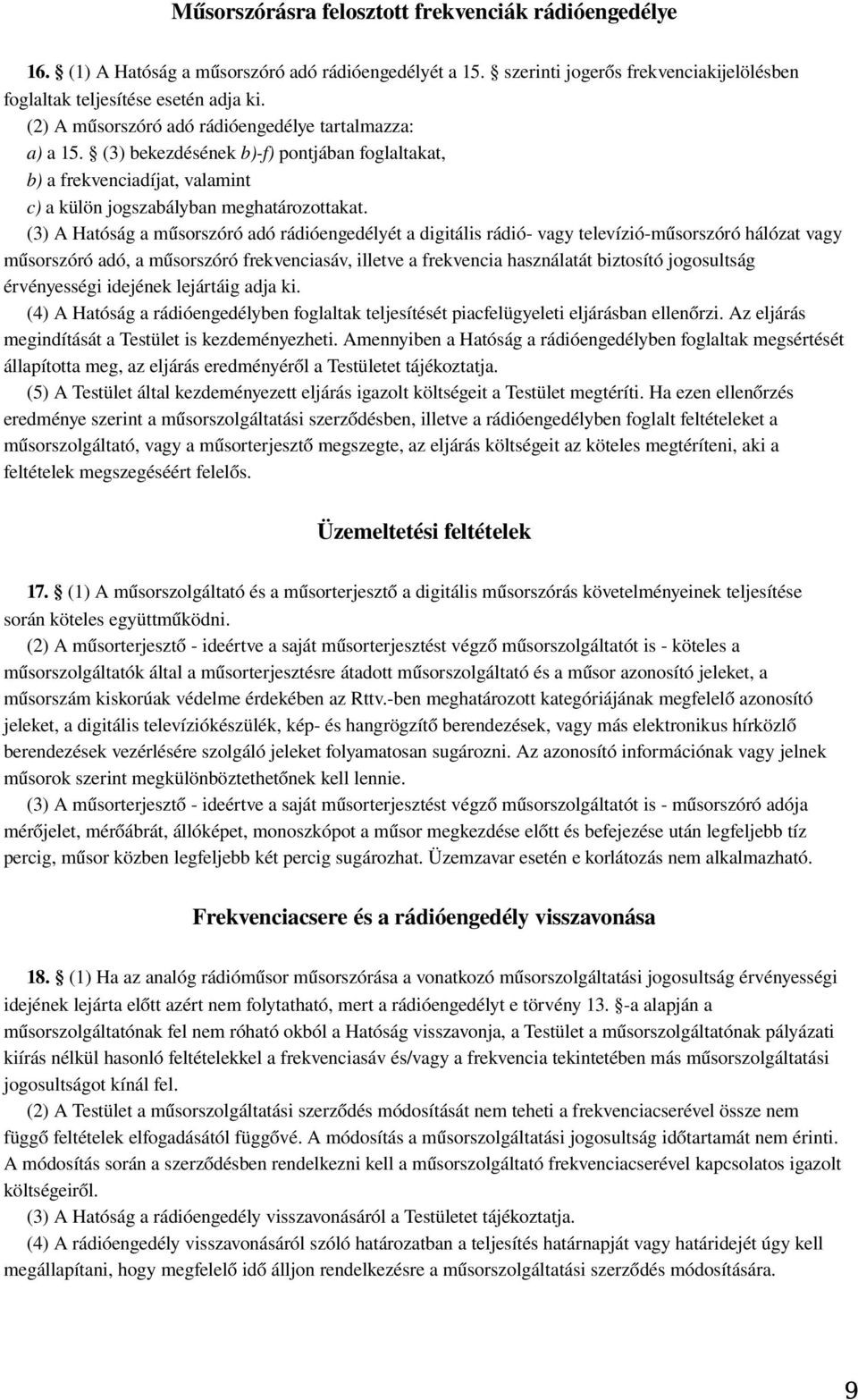 (3) A Hatóság a műsorszóró adó rádióengedélyét a digitális rádió- vagy televízió-műsorszóró hálózat vagy műsorszóró adó, a műsorszóró frekvenciasáv, illetve a frekvencia használatát biztosító