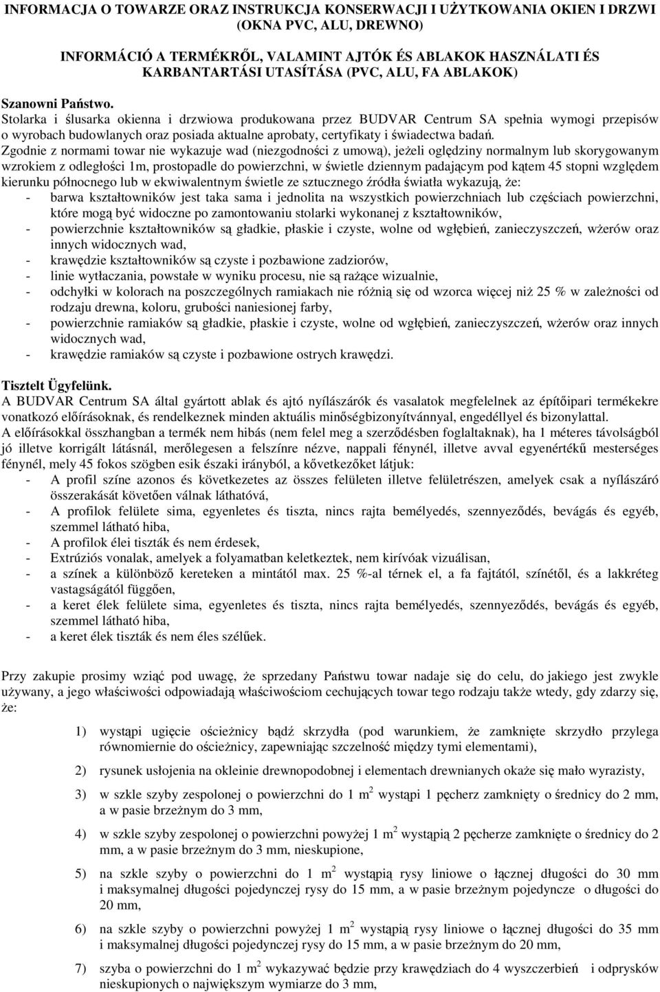 Stolarka i lusarka okienna i drzwiowa produkowana przez BUDVAR Centrum SA spełnia wymogi przepisów o wyrobach budowlanych oraz posiada aktualne aprobaty, certyfikaty i wiadectwa bada.