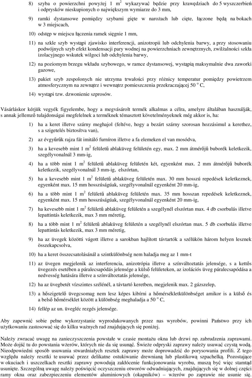 szyb efekt kondensacji pary wodnej na powierzchniach zewntrznych, zwilalnoci szkła izolacyjnego wskutek wilgoci lub odchylenia barwy, 12) na poziomym brzegu wkładu szybowego, w ramce dystansowej,