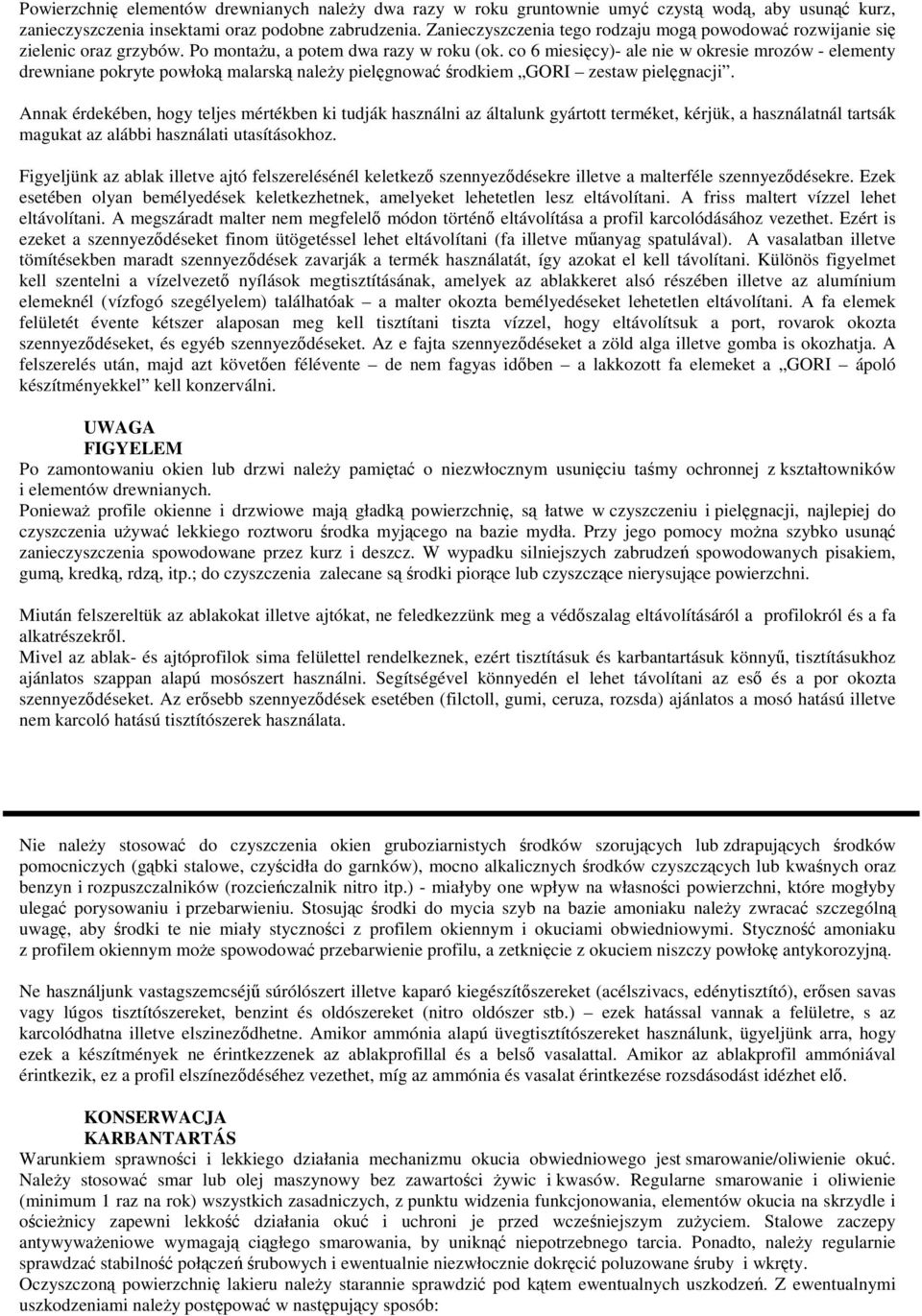 co 6 miesicy)- ale nie w okresie mrozów - elementy drewniane pokryte powłok malarsk naley pielgnowa rodkiem GORI zestaw pielgnacji.