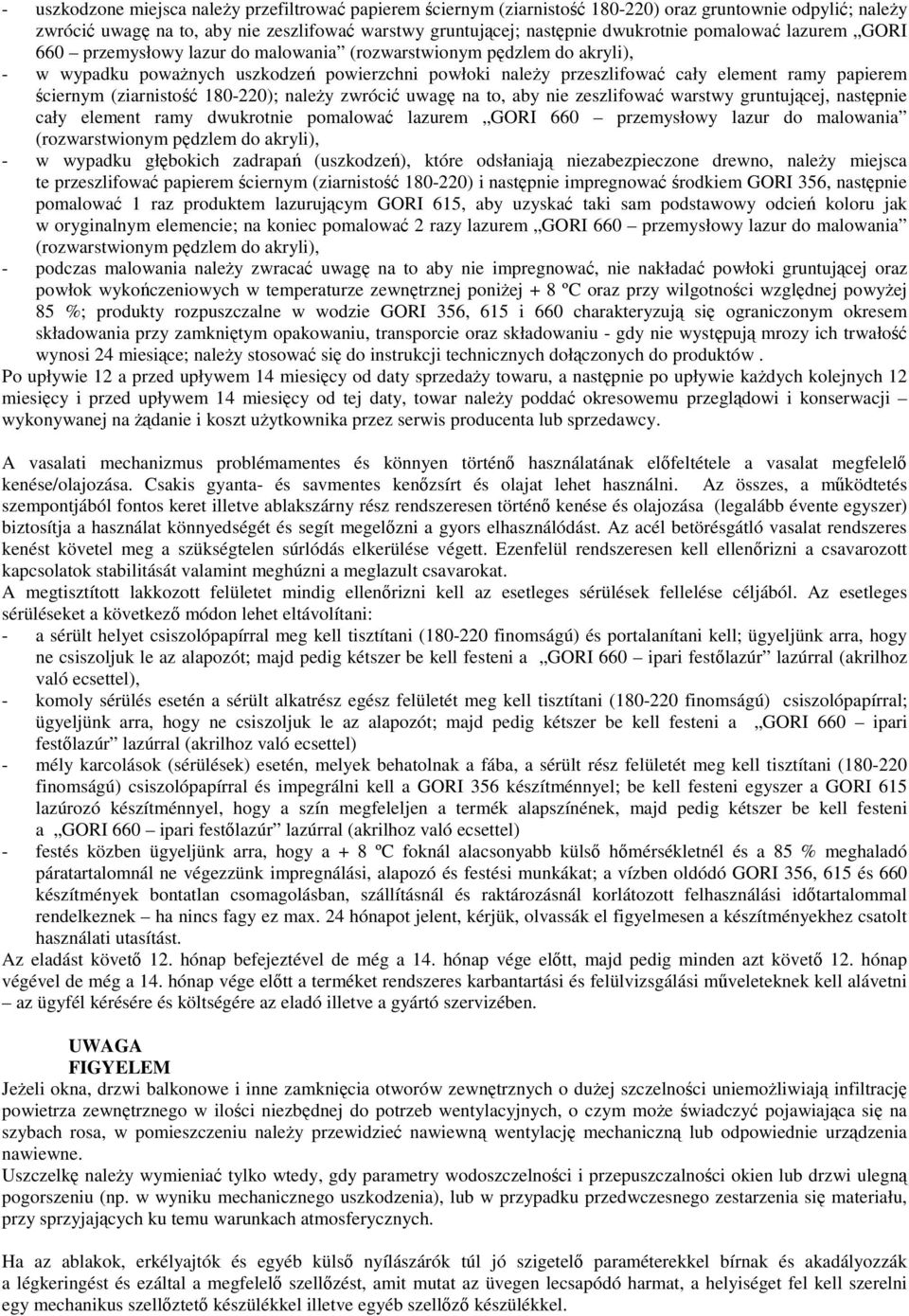 180-220); naley zwróci uwag na to, aby nie zeszlifowa warstwy gruntujcej, nastpnie cały element ramy dwukrotnie pomalowa lazurem GORI 660 przemysłowy lazur do malowania (rozwarstwionym pdzlem do