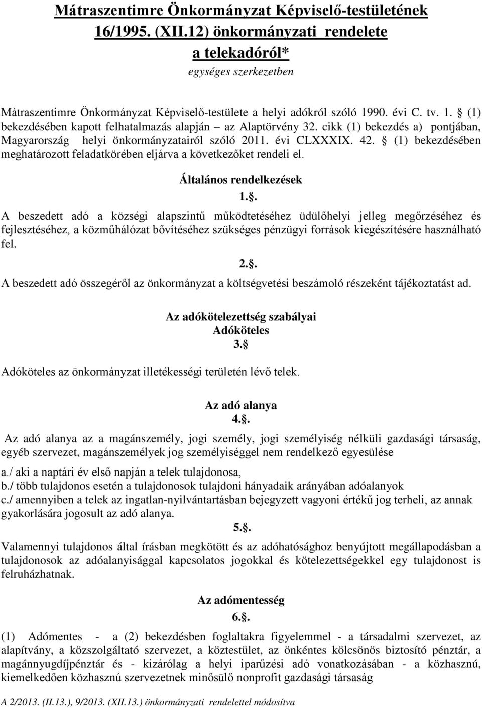 90. évi C. tv. 1. (1) bekezdésében kapott felhatalmazás alapján az Alaptörvény 32. cikk (1) bekezdés a) pontjában, Magyarország helyi önkormányzatairól szóló 2011. évi CLXXXIX. 42.