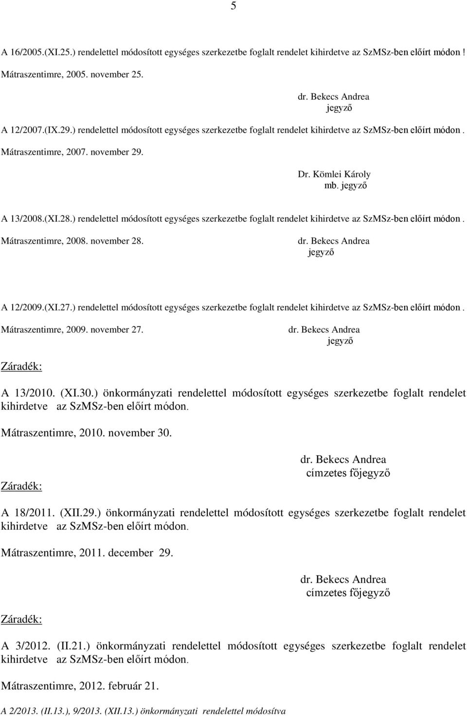 ) rendelettel módosított egységes szerkezetbe foglalt rendelet kihirdetve az SzMSz-ben előírt módon. Mátraszentimre, 2008. november 28. A 12/2009.(XI.27.