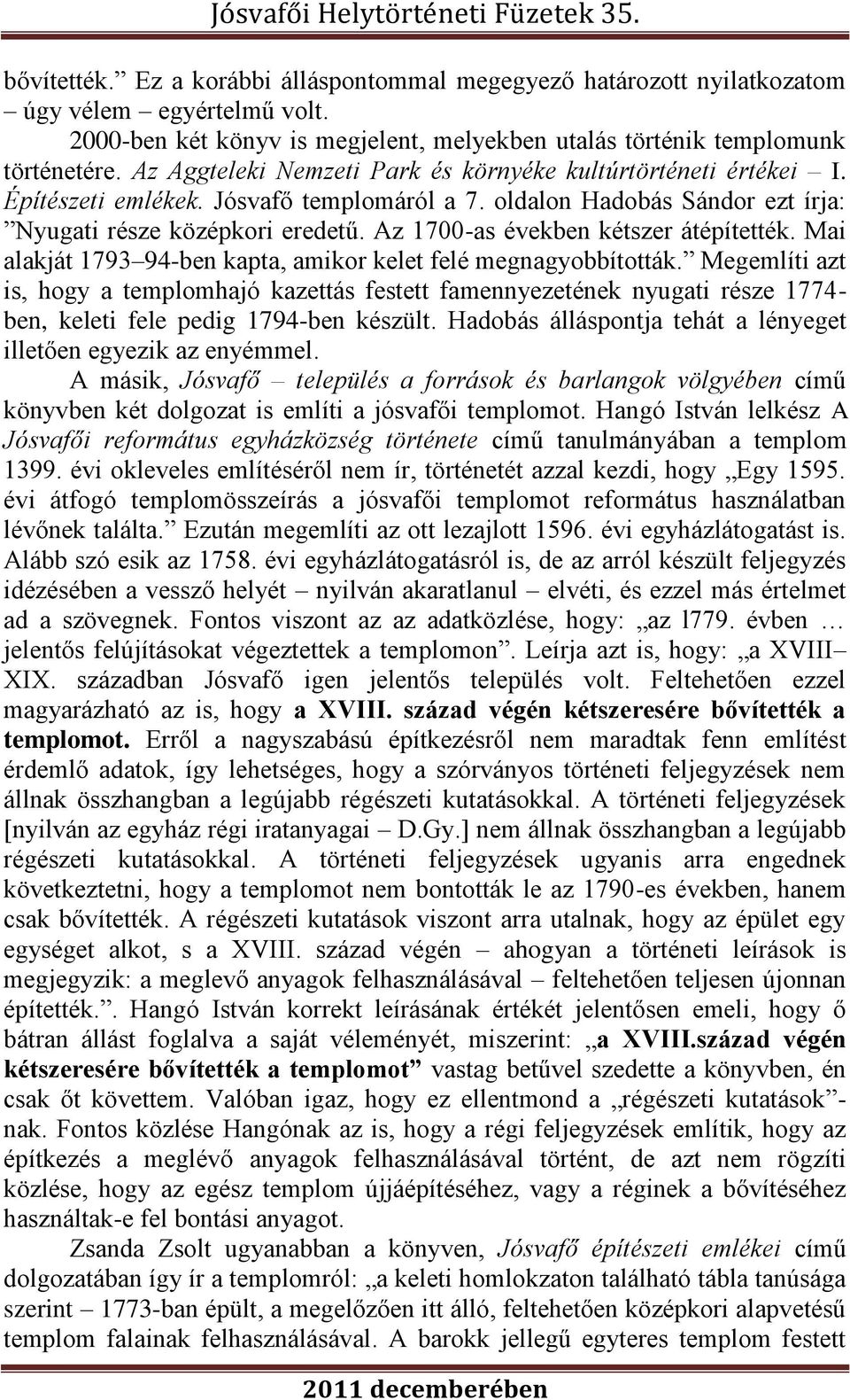 Az 1700-as években kétszer átépítették. Mai alakját 1793 94-ben kapta, amikor kelet felé megnagyobbították.