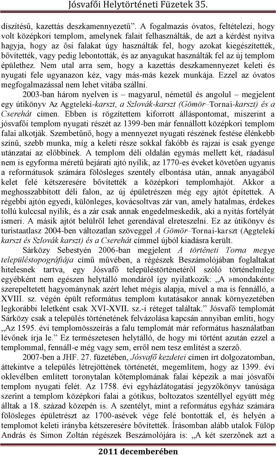 bővítették, vagy pedig lebontották, és az anyagukat használták fel az új templom épülethez.