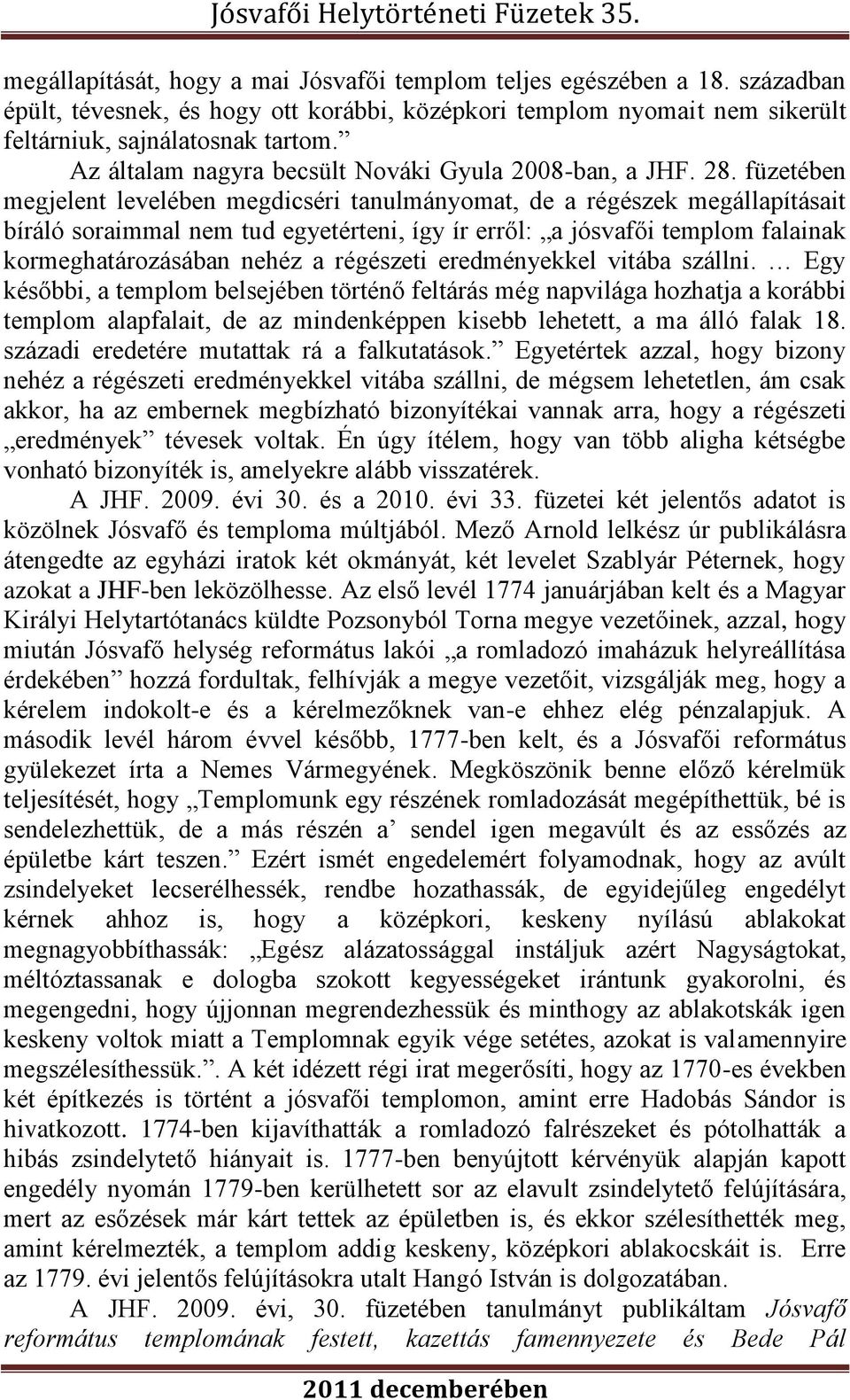 füzetében megjelent levelében megdicséri tanulmányomat, de a régészek megállapításait bíráló soraimmal nem tud egyetérteni, így ír erről: a jósvafői templom falainak kormeghatározásában nehéz a
