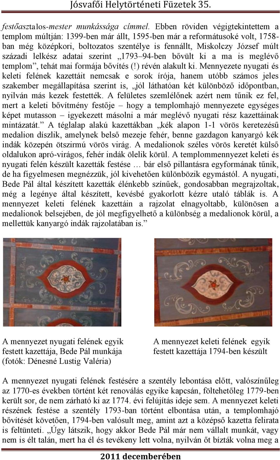 lelkész adatai szerint 1793 94-ben bővült ki a ma is meglévő templom, tehát mai formája bővítés (!) révén alakult ki.