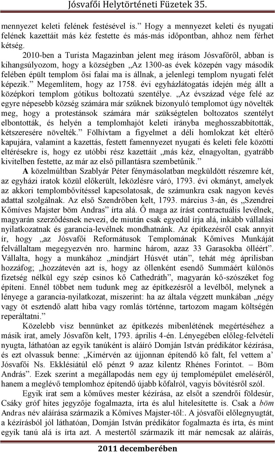 templom nyugati felét képezik. Megemlítem, hogy az 1758. évi egyházlátogatás idején még állt a középkori templom gótikus boltozatú szentélye.