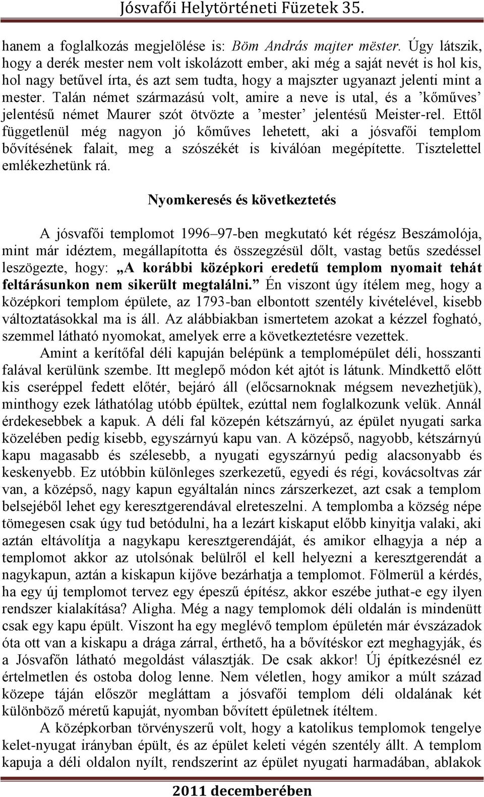 Talán német származású volt, amire a neve is utal, és a kőműves jelentésű német Maurer szót ötvözte a mester jelentésű Meister-rel.