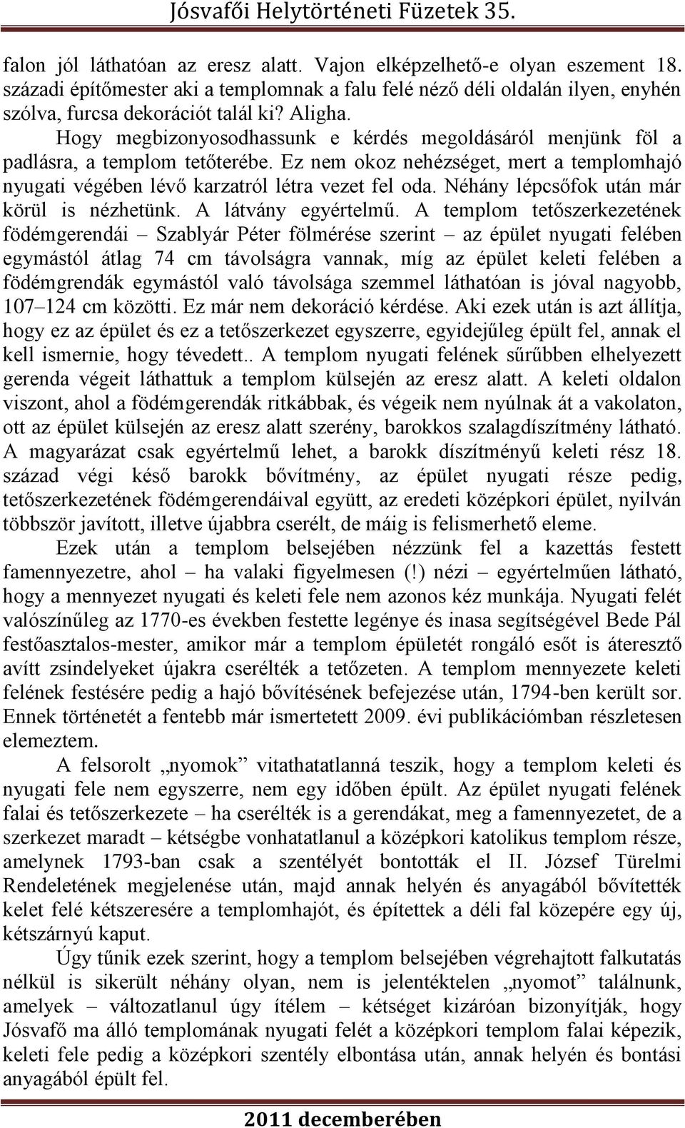 Néhány lépcsőfok után már körül is nézhetünk. A látvány egyértelmű.