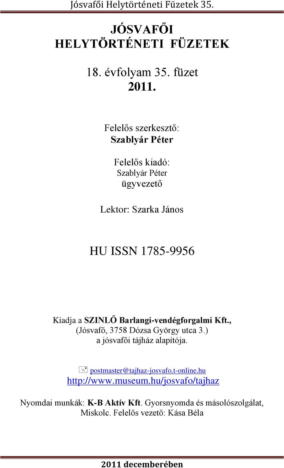 Kiadja a SZINLŐ Barlangi-vendégforgalmi Kft., (Jósvafő, 3758 Dózsa György utca 3.) a jósvafői tájház alapítója.