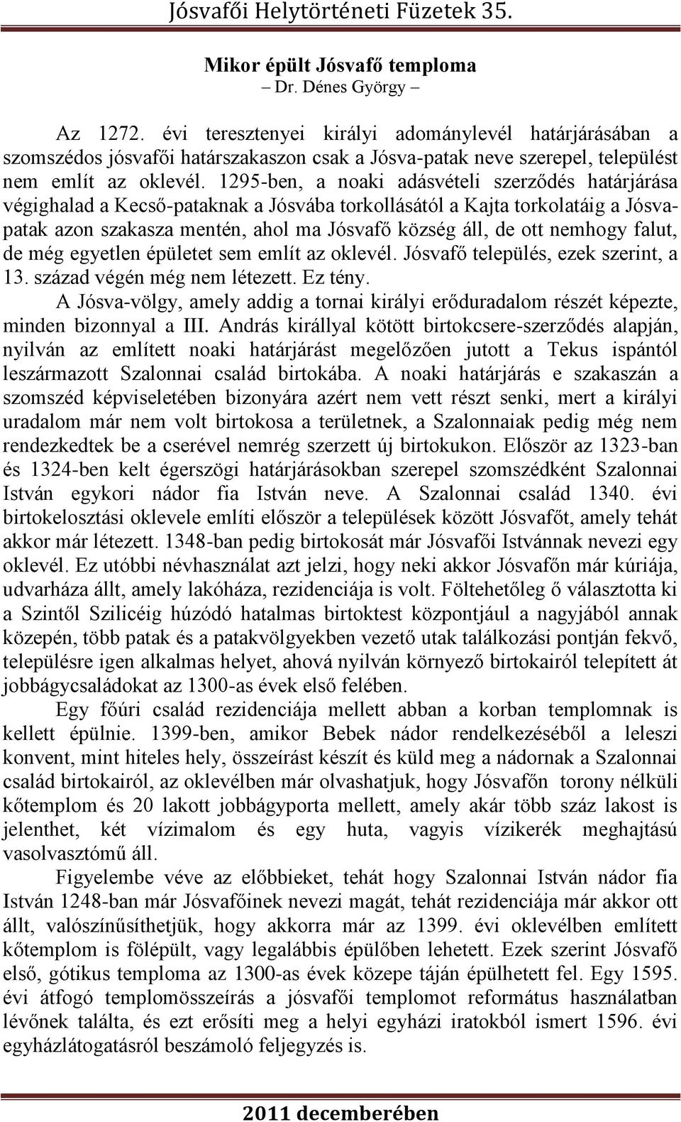 1295-ben, a noaki adásvételi szerződés határjárása végighalad a Kecső-pataknak a Jósvába torkollásától a Kajta torkolatáig a Jósvapatak azon szakasza mentén, ahol ma Jósvafő község áll, de ott