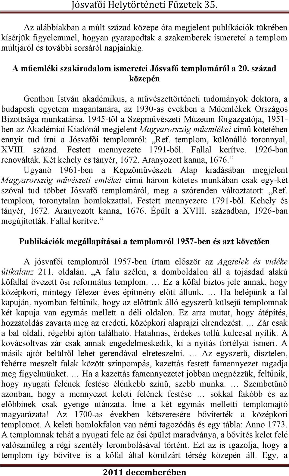 század közepén Genthon István akadémikus, a művészettörténeti tudományok doktora, a budapesti egyetem magántanára, az 1930-as években a Műemlékek Országos Bizottsága munkatársa, 1945-től a
