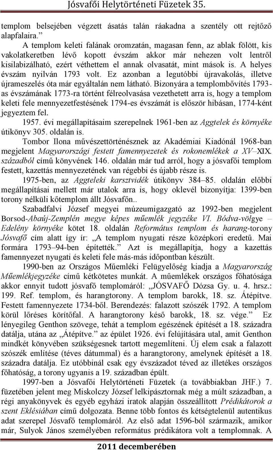 mások is. A helyes évszám nyilván 1793 volt. Ez azonban a legutóbbi újravakolás, illetve újrameszelés óta már egyáltalán nem látható.