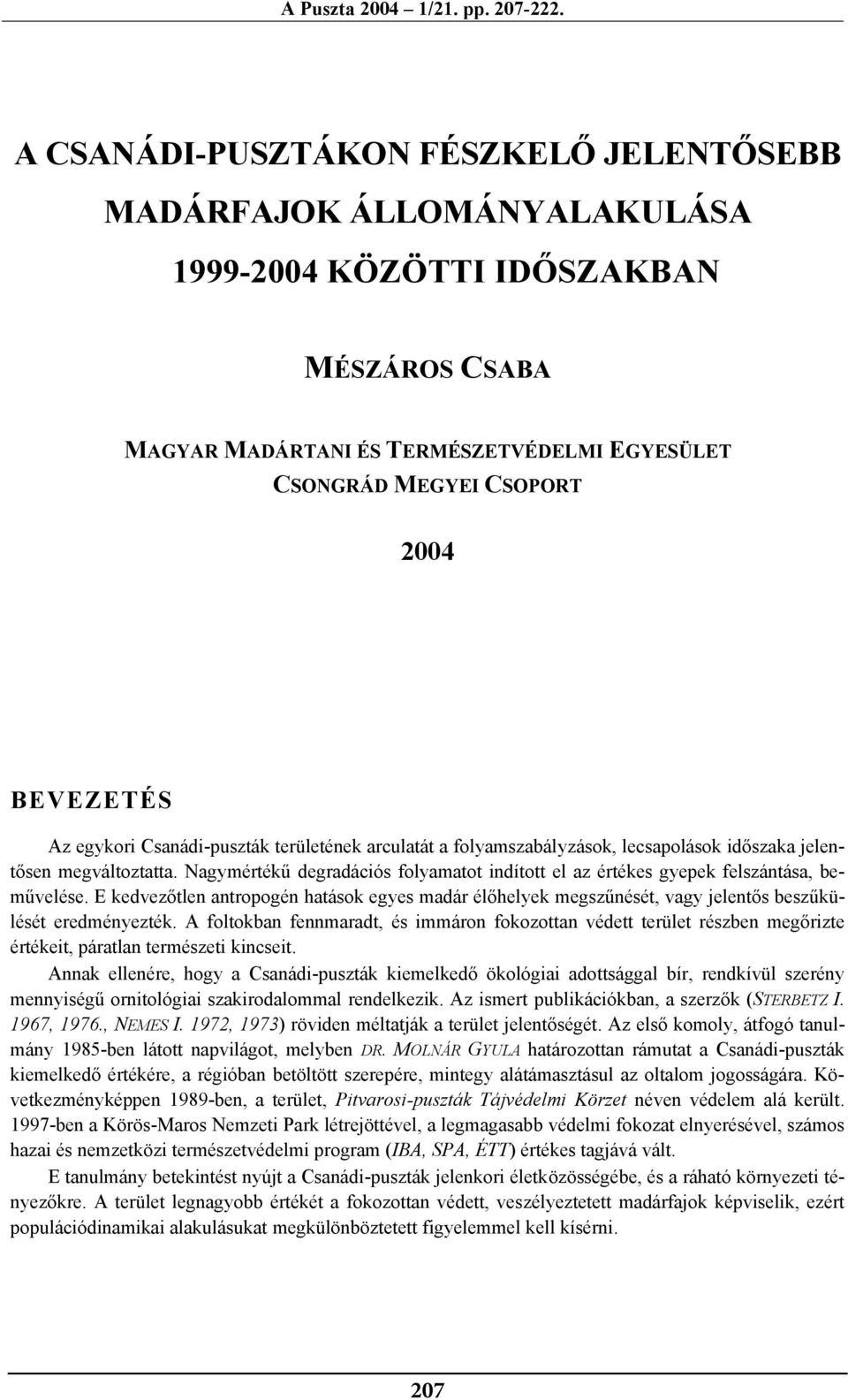 CSONGRÁD MEGYEI CSOPORT 2004 BEVEZETÉS Az egykori Csanádi-puszták területének arculatát a folyamszabályzások, lecsapolások időszaka jelentősen megváltoztatta.