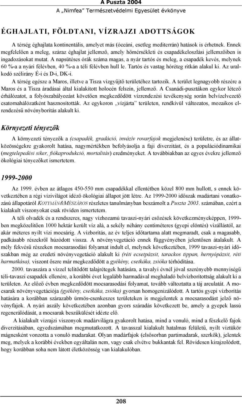 A napsütéses órák száma magas, a nyár tartós és meleg, a csapadék kevés, melynek 60 %-a a nyári félévben, 40 %-a a téli félévben hull le. Tartós és vastag hóréteg ritkán alakul ki.