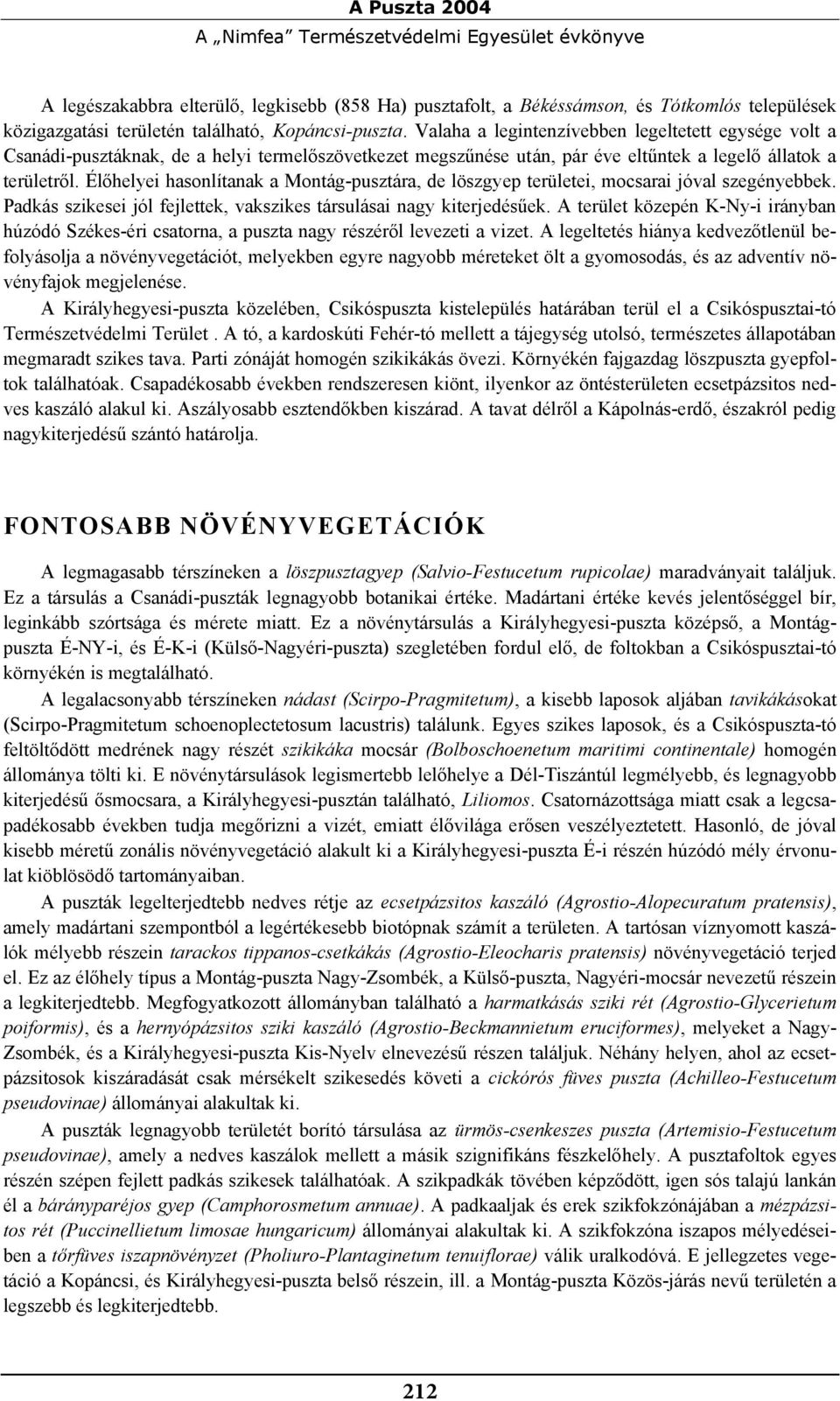 Élőhelyei hasonlítanak a Montág-pusztára, de löszgyep területei, mocsarai jóval szegényebbek. Padkás szikesei jól fejlettek, vakszikes társulásai nagy kiterjedésűek.