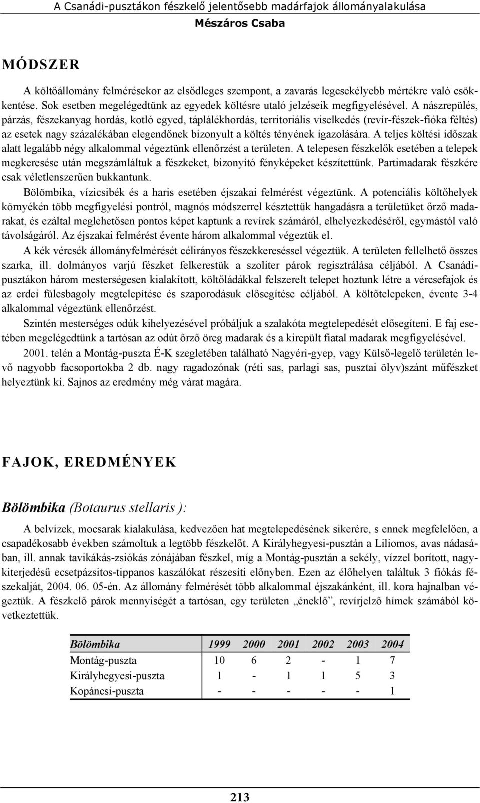 A nászrepülés, párzás, fészekanyag hordás, kotló egyed, táplálékhordás, territoriális viselkedés (revír-fészek-fióka féltés) az esetek nagy százalékában elegendőnek bizonyult a költés tényének