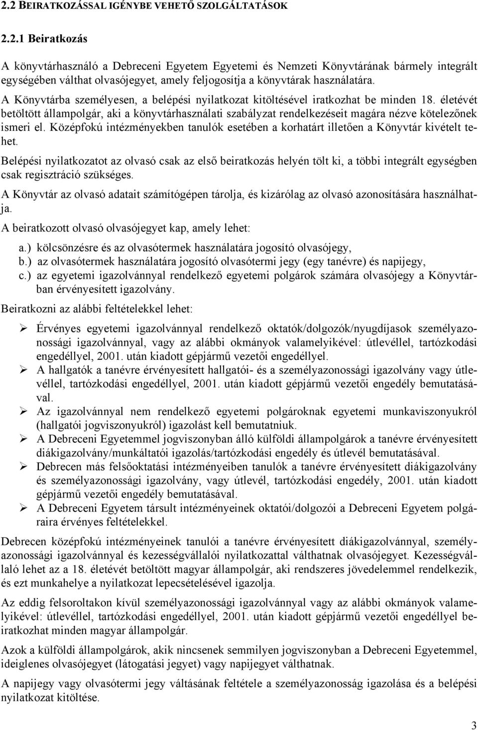 életévét betöltött állampolgár, aki a könyvtárhasználati szabályzat rendelkezéseit magára nézve kötelezőnek ismeri el.