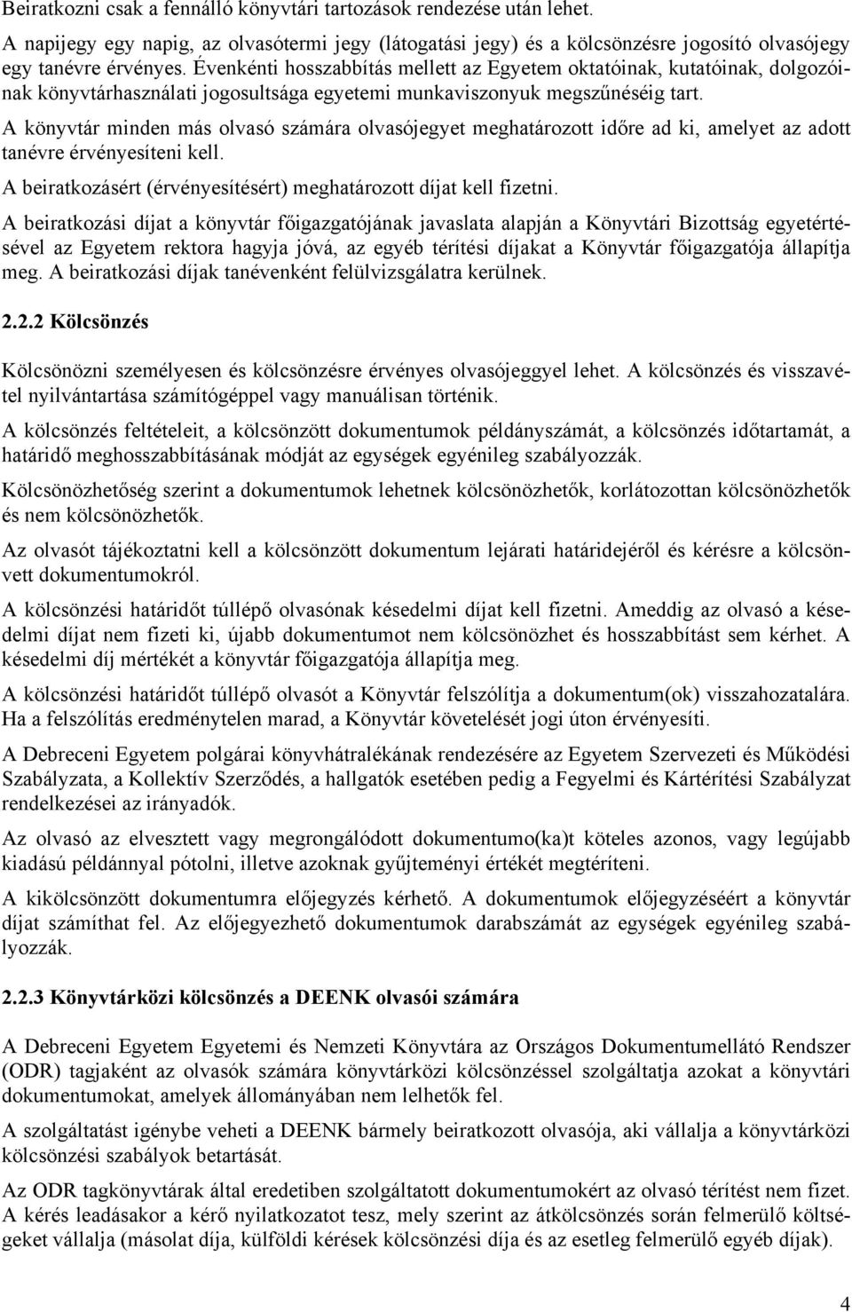 A könyvtár minden más olvasó számára olvasójegyet meghatározott időre ad ki, amelyet az adott tanévre érvényesíteni kell. A beiratkozásért (érvényesítésért) meghatározott díjat kell fizetni.