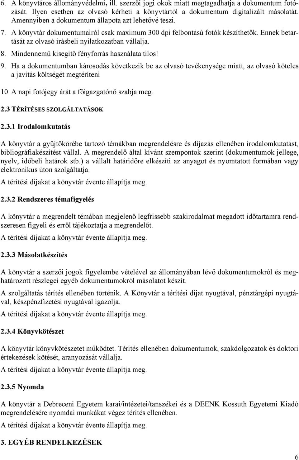 Mindennemű kisegítő fényforrás használata tilos! 9. Ha a dokumentumban károsodás következik be az olvasó tevékenysége miatt, az olvasó köteles a javítás költségét megtéríteni 10.