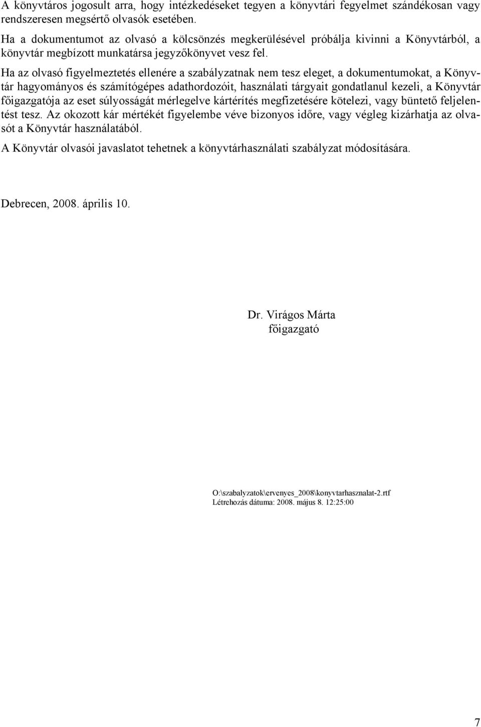 Ha az olvasó figyelmeztetés ellenére a szabályzatnak nem tesz eleget, a dokumentumokat, a Könyvtár hagyományos és számítógépes adathordozóit, használati tárgyait gondatlanul kezeli, a Könyvtár