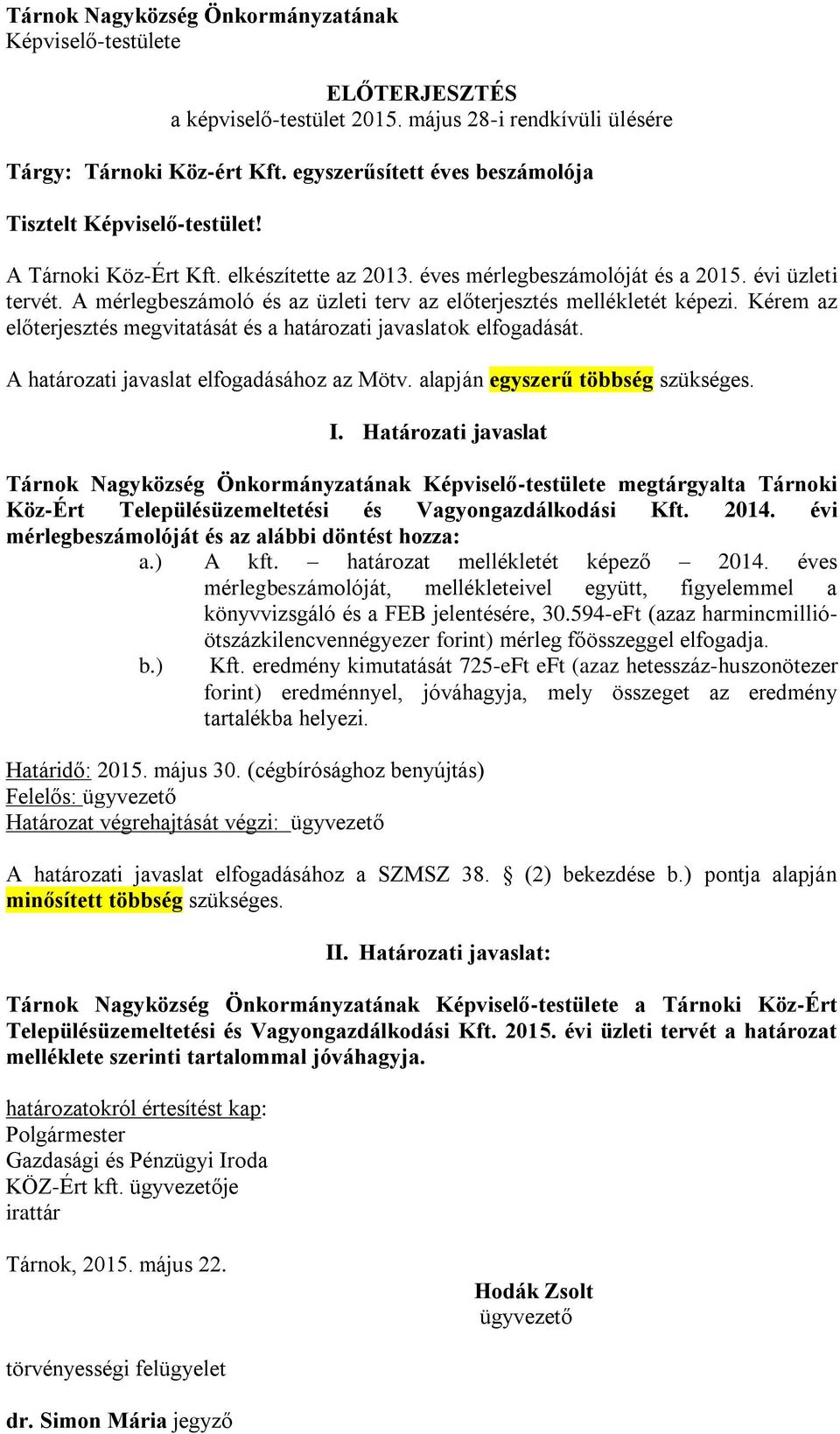 A mérlegbeszámoló és az üzleti terv az előterjesztés mellékletét képezi. Kérem az előterjesztés megvitatását és a határozati javaslatok elfogadását. A határozati javaslat elfogadásához az Mötv.